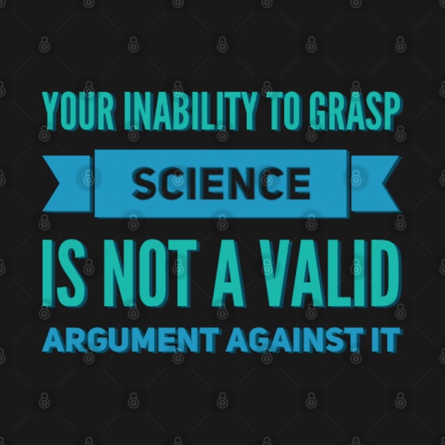 Your inability to grasp science is not a valid argument against it by BoogieCreates