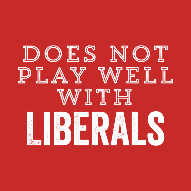 Does Not Play Well With Liberals Funny Conservative Republican Right Political Gift by HuntTreasures