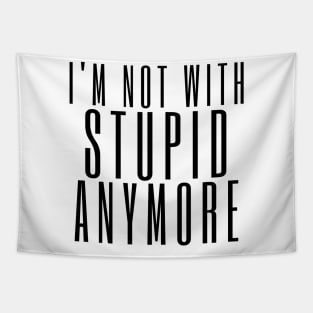 I'm Not With Stupid Anymore. Funny Break Up Quote. Tapestry