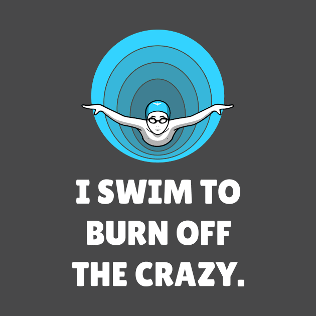 I Swim To Burn Off The Crazy. Workout by TheFireInsideTeeShop