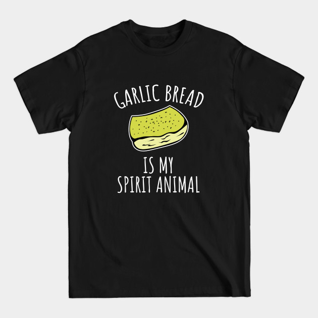 Discover Garlic bread is my spirit animal - Garlic Bread - T-Shirt