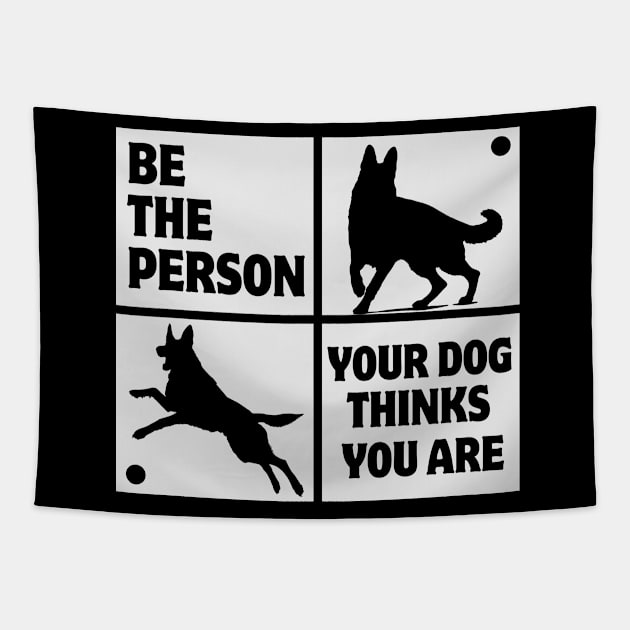 Be The Person Your Dog Thinks You Are Shirt Dog Mom Dad Tee German Shepherd Tapestry by K.C Designs