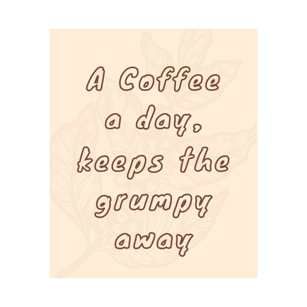 A coffee a day, keeps the grumpy away by BeCreativeArts