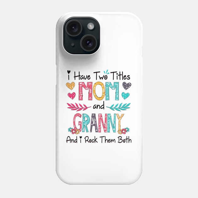 I Have Two Titles Mom And Granny And I Rock Them Both Wildflower Happy Mother's Day Phone Case by KIMIKA