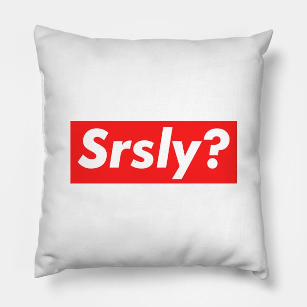 Srsly? Pillow by NotoriousMedia