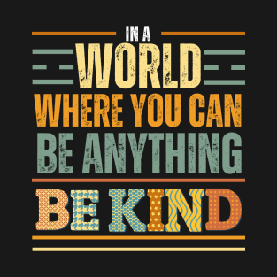 In a world where you can be anything be kind T-Shirt