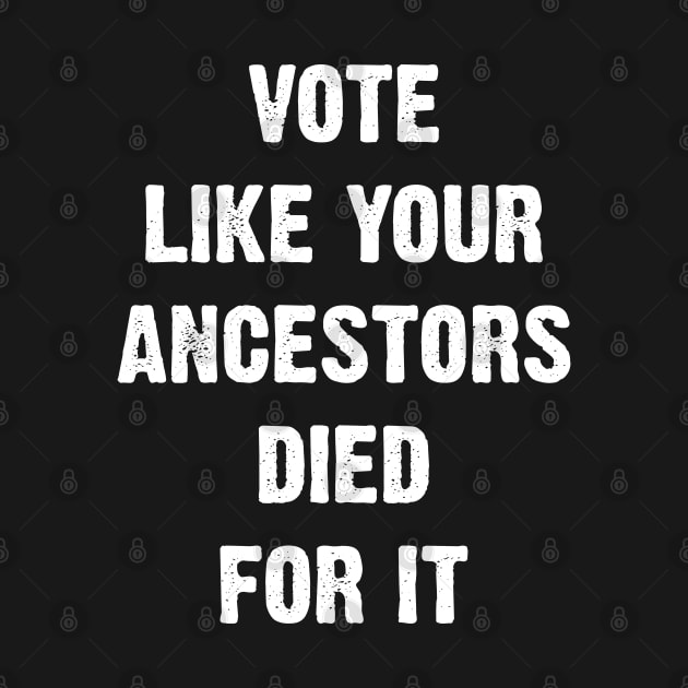 Vote Like Your Ancestors Died For It. by Emma