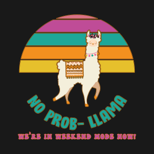 No Prob-Llama We're In Weekend Mode Now! T-Shirt