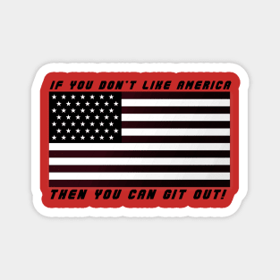 If you don't like America - Then you can git out! Magnet