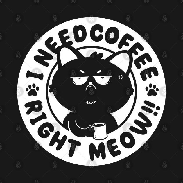 I Need Coffee, Right Meow!! by Artthree Studio