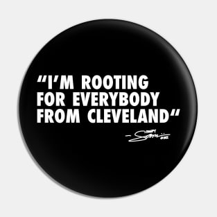 I’m ROOTING FOR EVERYBODY FROM CLEVELAND Pin