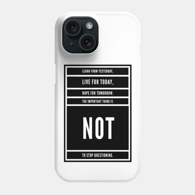 LEARN FROM YESTERDAY, LIVE FO TODAY, HOPE FOR TOMORROW, THE IMPORTANT THING IS NOT TO STOP QUESTIONING. Phone Case by Sunshineisinmysoul