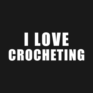 I love Crocheting - Knitting Gift T-Shirt