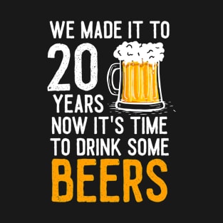 We Made it to 20 Years Now It's Time To Drink Some Beers Aniversary Wedding T-Shirt