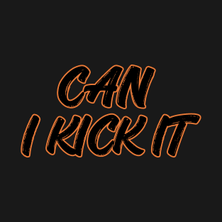 can i kick it T-Shirt