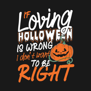 If loving Holloween is Wrong pumpkins scary T-Shirt