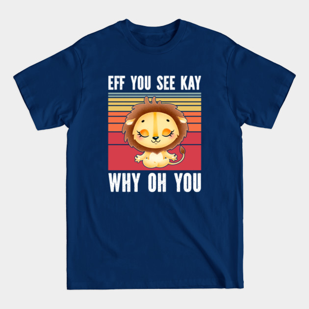 Disover Eff You See Kay Why Oh You Yoga lion Retro Vintage - Eff You See Kay Why Oh You Yoga - T-Shirt