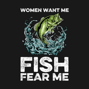 Women Want Me, Fish Fear Me Fishing T-Shirt