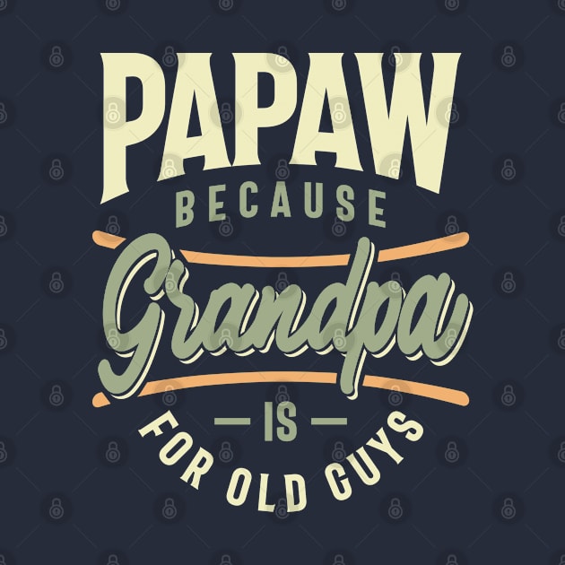 Mens Funny Fathers Day Papaw Because Grandpa Is For Old Guys by cidolopez