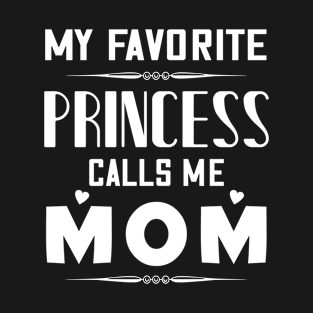 My favorite princess calls me mom, mother's day gift T-Shirt