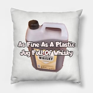 As fine as a plastic jug full of whisky. Pillow