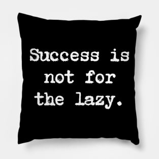 Motivational Quote - Success is not for the lazy. Pillow
