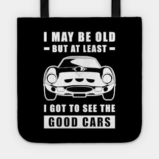 I May Be Old But At Least I Got To See The Good Cars - Funny Car Quote Tote