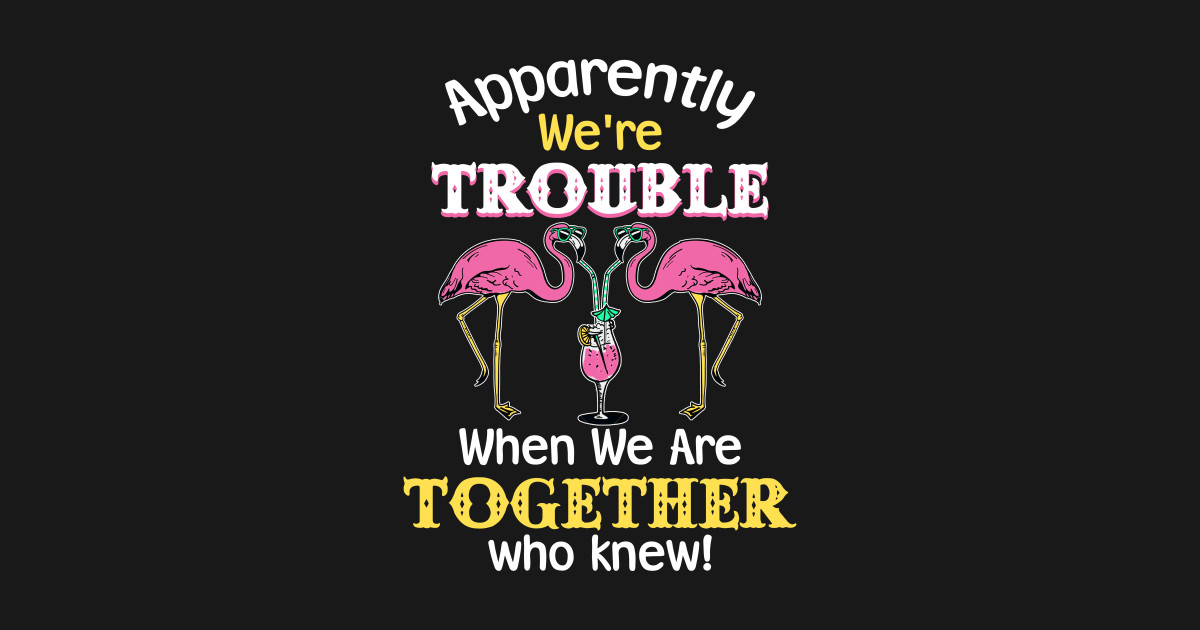 Download Apparently We_re Trouble When We Are Together Flamingo ...