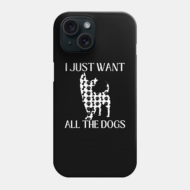 I Just Want All The Dogs Chihuahua Lover Phone Case by Sams Design Room