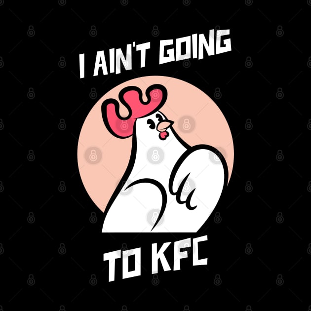 I Ain't Going to KFC - Chicken Funny Quote by stokedstore