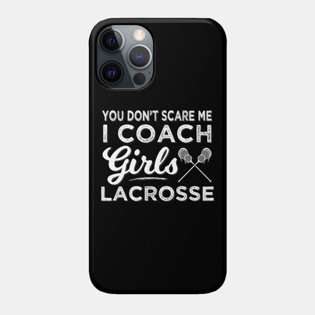 You Don't Scare Me I Coach Lacrosse - Lacrosse Coach - Phone Case