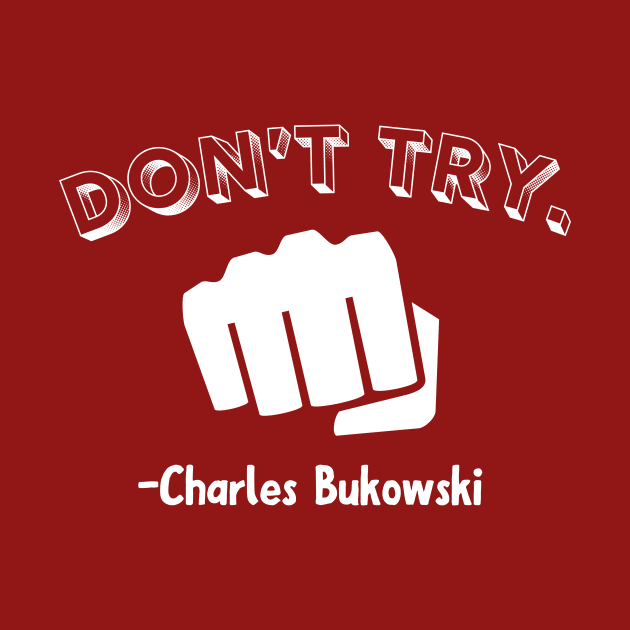 Charles Bukowski-Don't try by Liberty Tees