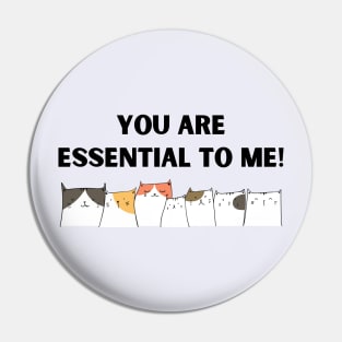 Cats - You are Essential to Me! Pin