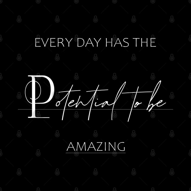 Every day has the potential to be amazing by FlyingWhale369