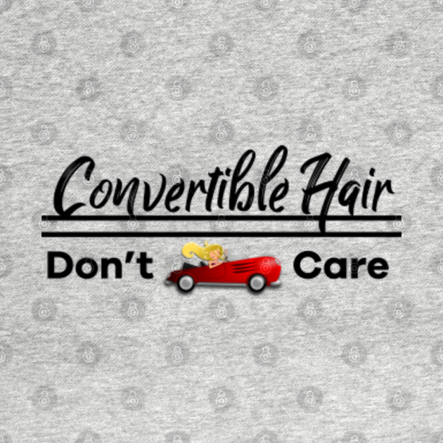 Disover Convertible Hair Don’t Care - Convertible Hair Dont Care - T-Shirt