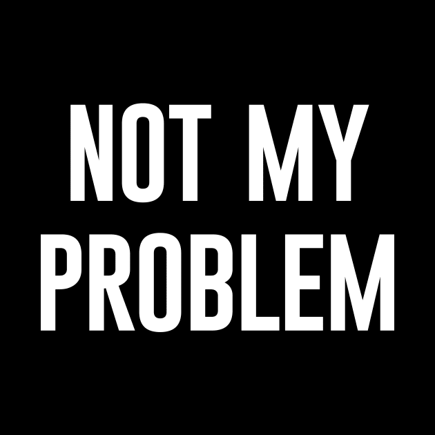 Not My Problem by amalya