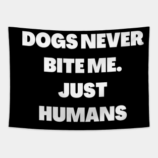 Dogs never bite me. Just Humans Tapestry