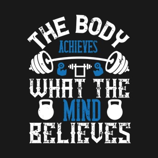 The body achieves what the mind believes T-Shirt