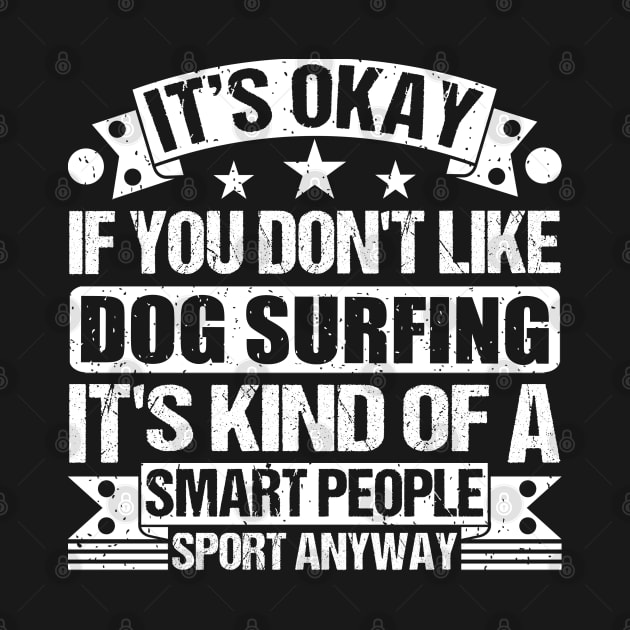 It's Okay If You Don't Like Dog surfing It's Kind Of A Smart People Sports Anyway Dog surfing Lover by Benzii-shop 