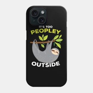 It is Too Peopley Outside Sloth Phone Case