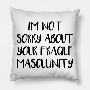 I'M NOT SORRY ABOUT YOUR FRAGILE MASCULINITY feminist text slogan Pillow