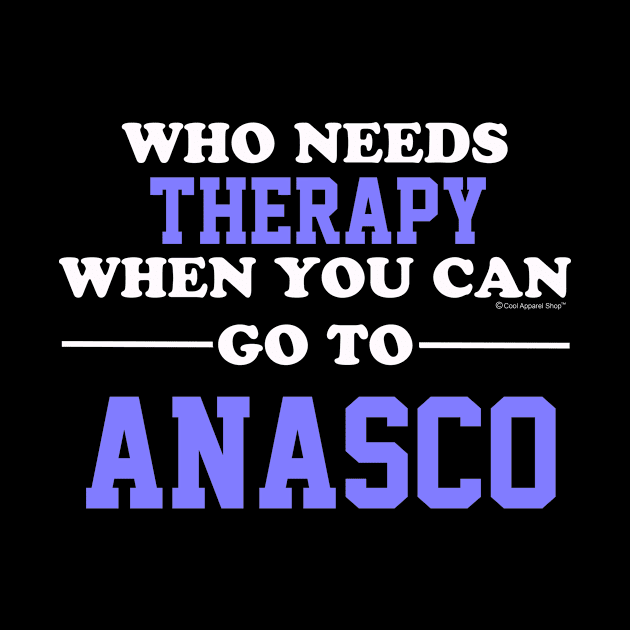 Who Needs Therapy When You Can Go To Anasco by CoolApparelShop