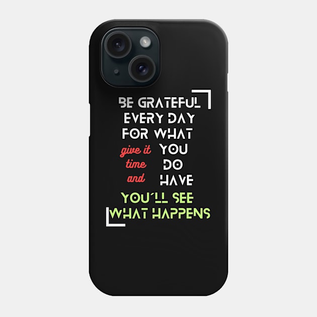 "Be Grateful Every Day for What You Have, Give It Time, and You'll See What Happens" - Inspirational Fashion Phone Case by TeeandecorAuthentic