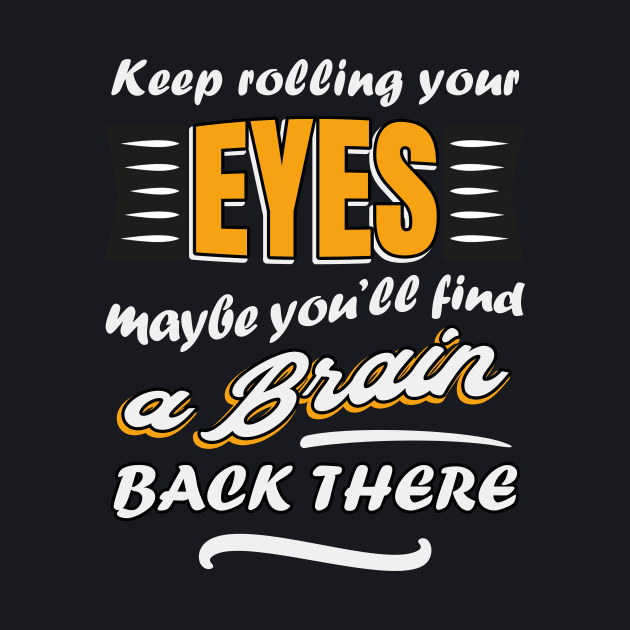 Keep rolling your eyes by Foxxy Merch