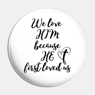 WE LOVE HIM BECAUSE HE FIRST LOVED US Pin