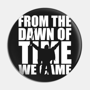 From the dawn of time we came... Pin