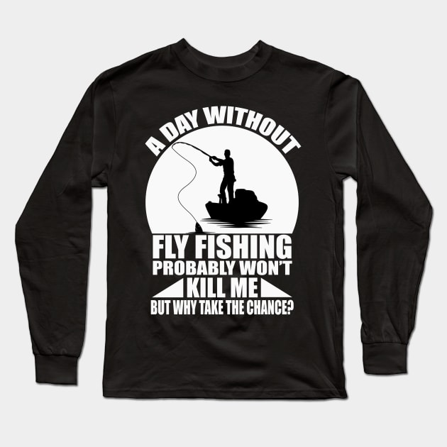 A day without fly fishing probably won't kill me but why take the chance  tee design birthday gift graphic