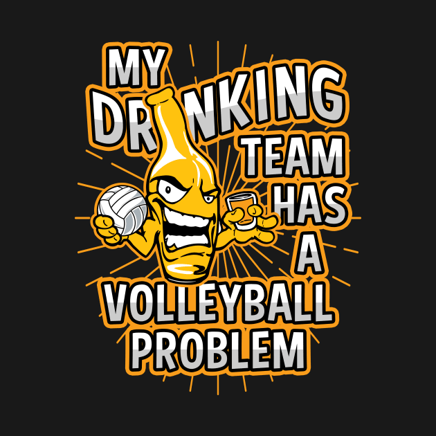 My Drinking Team Has A Volleyball Problem by megasportsfan