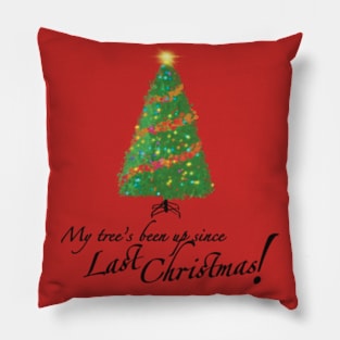 My tree has been up since last Christmas! Pillow