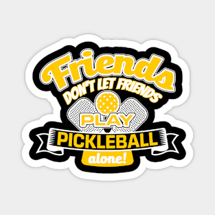 Pickleball - Friends Dont Let Friends Play Pickleball Alone Magnet